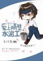 爱上隔壁水泥工重生全文免费阅读
