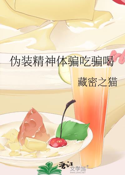 伪装精神体骗吃骗喝最新章节列