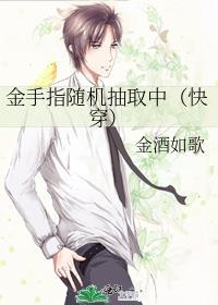金手指随机抽取中(快穿)往生酒