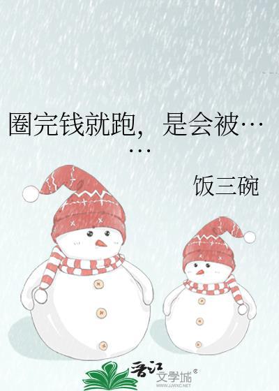 圈完钱就跑是会被上的饭三碗gl