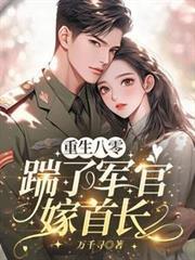 重生八零踹渣后嫁给帅气首长