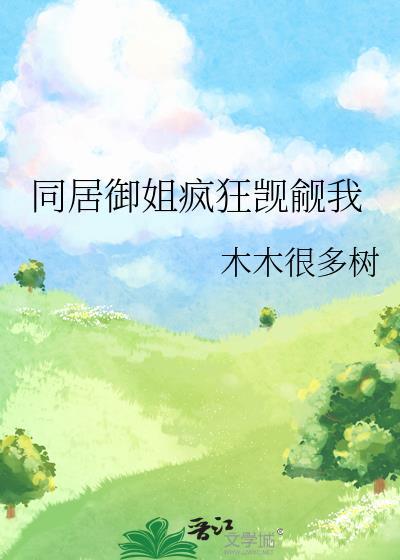 同居御姐疯狂觊觎我在线观看