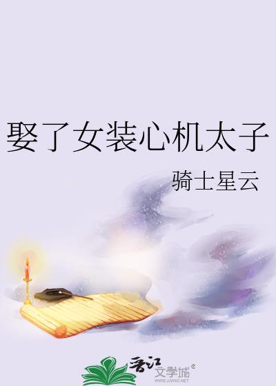 娶了女装心机太子骑士星云百度