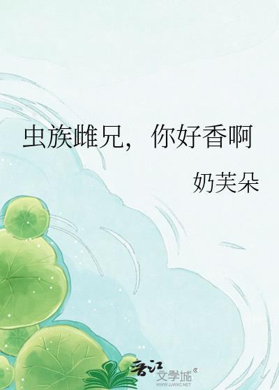 虫族雌兄你好香百度