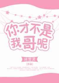 你才不是我哥呢咎书