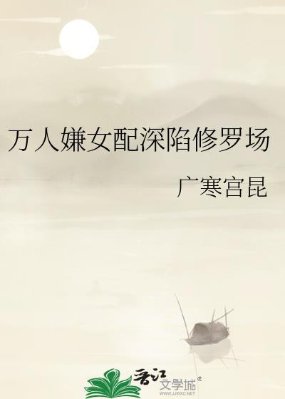 万人嫌女配求生指南byshanti免费阅读