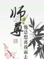 师尊他总想离我而去TXT最新章节免费阅读