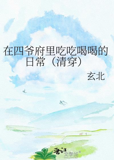 在四爷府里吃吃喝喝的日常 玄北