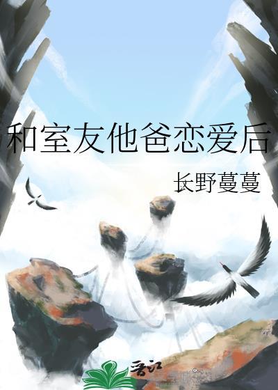 和室友他爸谈恋爱后免费阅读全文笔趣阁