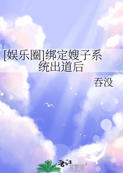 绑定内娱嫂子系统后免费阅读百度