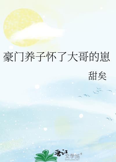 豪门养子怀了大哥的崽txt