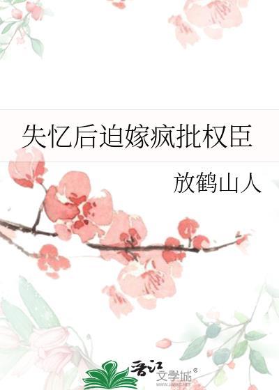 失忆后迫嫁疯批权臣晋江