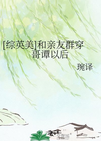 和亲友群穿哥谭以后免费阅读