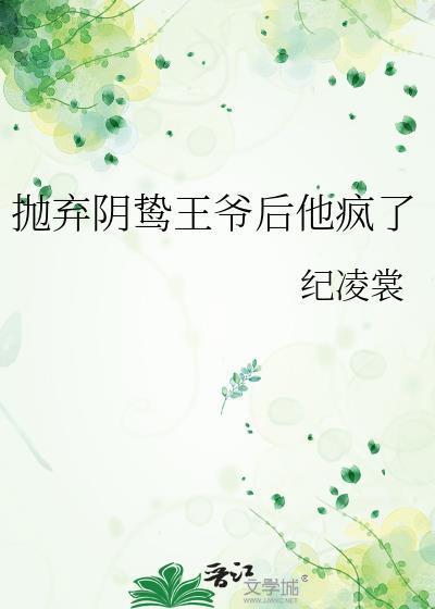 抛弃阴鸷王爷后他疯了说了什么故事