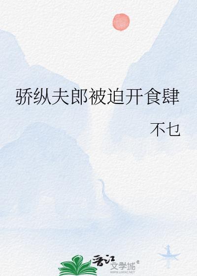 娇纵夫郎被迫开食肆百度