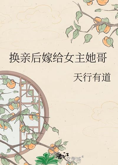 换亲后嫁给女主她哥免费阅读