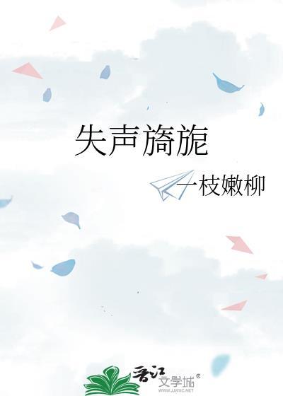 失声旖旎一枝嫩柳TXT