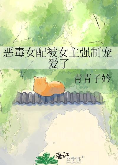 恶毒女配被女主强制宠爱了漫画