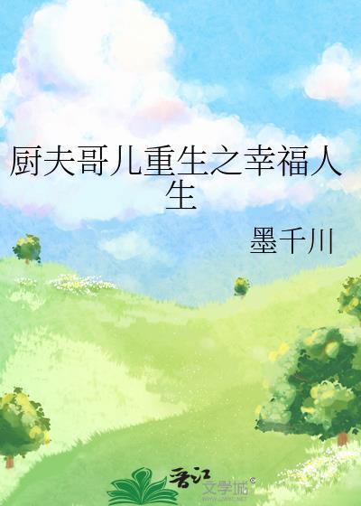 厨夫哥儿重生之幸福人生最新章节列表