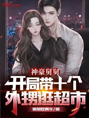 神豪舅舅开局带十个外甥逛超市 m.80xs.la