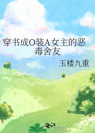穿书成O装A女主的恶毒舍友