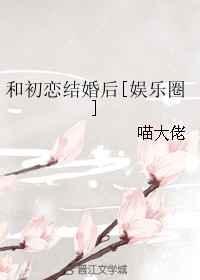 和初恋结婚后[娱乐圈]