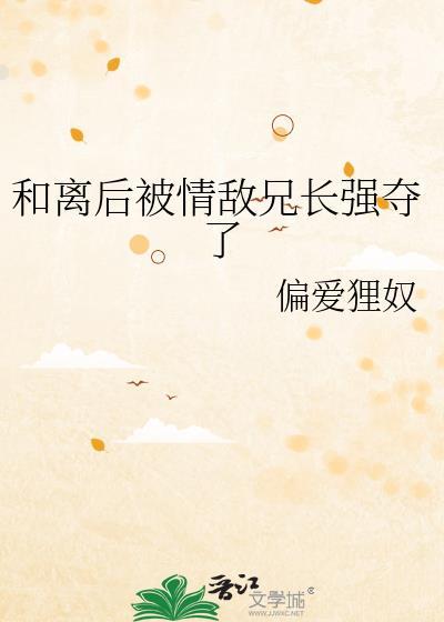 和离后被情敌兄长强夺了